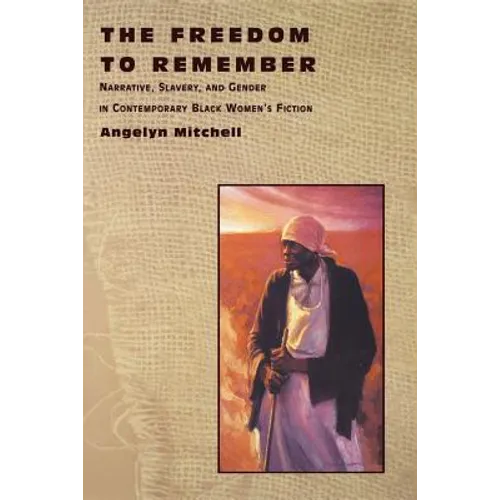 The Freedom to Remember: Narrative, Slavery, and Gender in Contemporary Black Women's Fiction