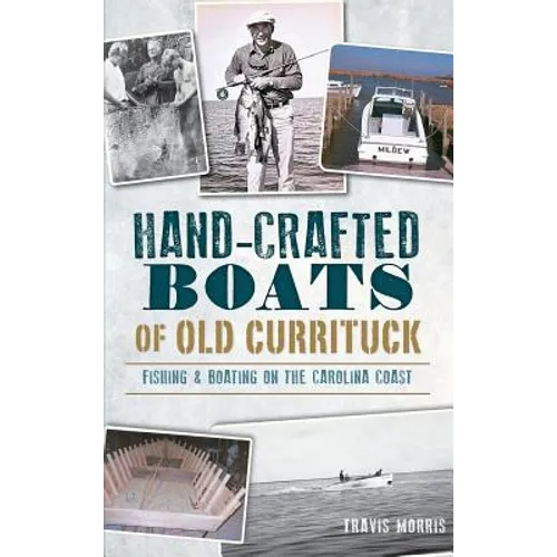 Hand-Crafted Boats of Old Currituck: Fishing & Boating on the Carolina Coast