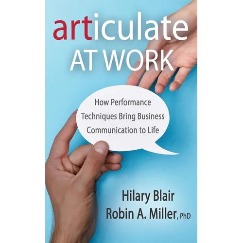 Articulate at Work: How Performance Techniques Bring Business Communication to Life