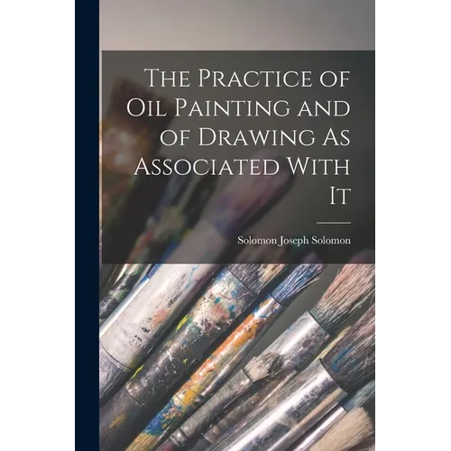 The Practice of Oil Painting and of Drawing As Associated With It