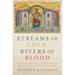 Streams of Gold, Rivers of Blood: The Rise and Fall of Byzantine, 955 A.D. to the First Crusade