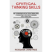 Critical Thinking Skills: How to Understand and Use Critical Thinking Skills (A Practical Step by Step Guide to Developing Critical Thinking Skills)
