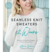 Seamless Knit Sweaters in 2 Weeks: 20 Patterns for Flawless Cardigans, Pullovers, Tees and More