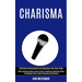 Charisma: Public Speaking Guide on How to Talk to Anyone by Improving Social Intelligence Skills & Build Persuasive Relationship (Effortless Conversat