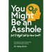 You Might Be an Asshole...: But It Might Not Be Your Fault! The guide to good leadership that will work for anyone.