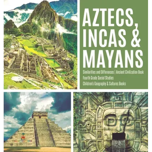 Aztecs, Incas & Mayans Similarities and Differences Ancient Civilization Book Fourth Grade Social Studies Children's Geography & Cultures Books