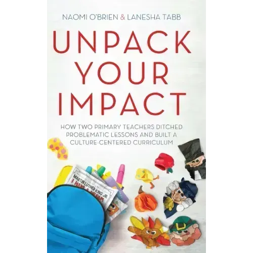 Unpack Your Impact: How Two Primary Teachers Ditched Problematic Lessons and Built a Culture-Centered Curriculum
