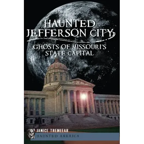 Haunted Jefferson City:: Ghosts of Missouri's State Capital