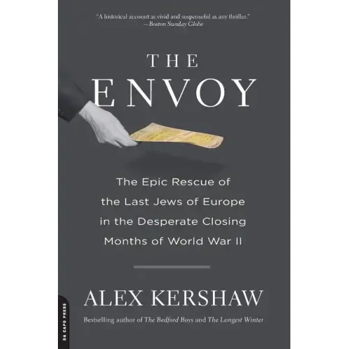 The Envoy: The Epic Rescue of the Last Jews of Europe in the Desperate Closing Months of World War II