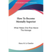 How To Become Mentally Superior: What Makes One Rise Above The Average