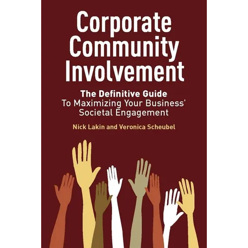 Corporate Community Involvement: The Definitive Guide to Maximizing Your Business' Societal Engagement
