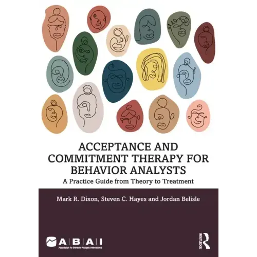 Acceptance and Commitment Therapy for Behavior Analysts: A Practice Guide from Theory to Treatment