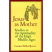 Jesus as Mother: Studies in the Spirituality of the High Middle Ages Volume 16