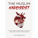 The Muslim Narcissist: An Islamic Guide to Understanding, Surviving and Healing from Narcissistic and Spiritual Abuse