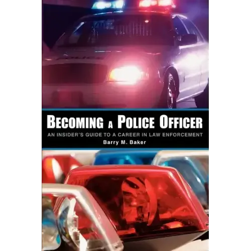 Becoming a Police Officer: An Insider's Guide to a Career in Law Enforcement