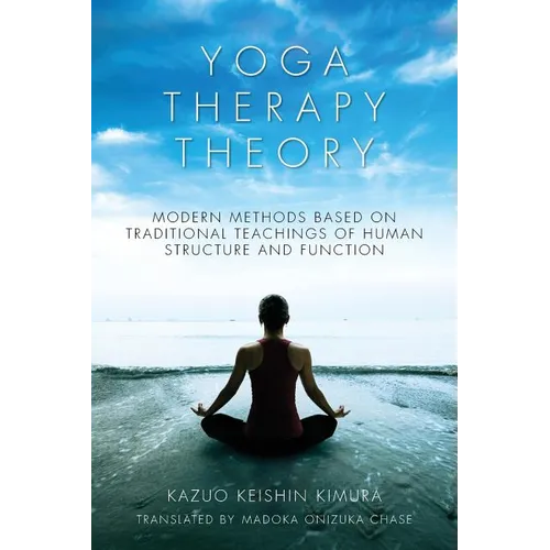 Yoga Therapy Theory: Modern methods based on traditional teachings of human structure and function