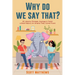 Why Do We Say That? 101 Idioms, Phrases, Sayings & Facts! a Brief History on Where They Come From!
