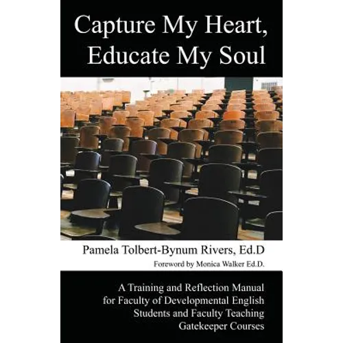 Capture My Heart, Educate My Soul: A Training and Reflection Manual for Faculty of Developmental English Students and Faculty Teaching Gatekeeper Cour