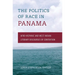 The Politics of Race in Panama: Afro-Hispanic and West Indian Literary Discourses of Contention