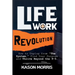 Life Work Revolution: How to Unplug from "The System," Find Your Purpose, and Thrive Beyond the 9-5.