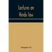 Lectures On Hindu Law. Compiled From Mayne On Hindu Law And Usage, Sarvadhikari'S Principles Of Hindu Law Of Inheritance, Macnaghten'S Principles Of H