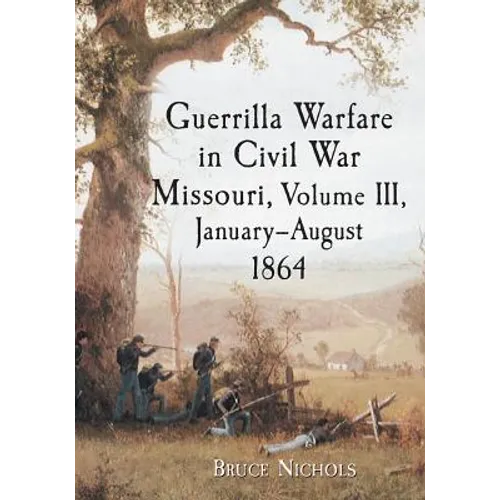 Guerrilla Warfare in Civil War Missouri, Volume III, January-August 1864