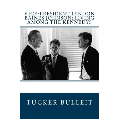 Vice-President Lyndon Baines Johnson: Living Among the Kennedys