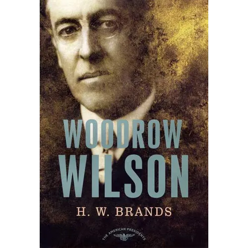 Woodrow Wilson: The American Presidents Series: The 28th President, 1913-1921