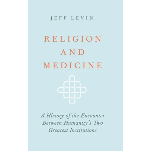 Religion and Medicine: A History of the Encounter Between Humanity's Two Greatest Institutions