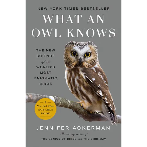 What an Owl Knows: The New Science of the World's Most Enigmatic Birds