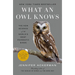 What an Owl Knows: The New Science of the World's Most Enigmatic Birds