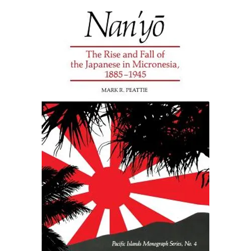 Nan'yō: The Rise and Fall of the Japanese in Micronesia, 1885-1945