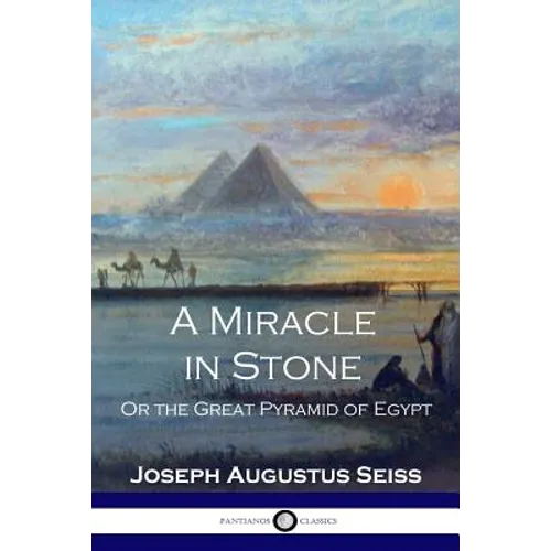 A Miracle in Stone: Or the Great Pyramid of Egypt