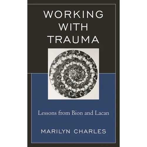 Working with Trauma: Lessons from Bion and Lacan