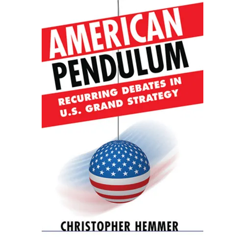 American Pendulum: Recurring Debates in U.S. Grand Strategy