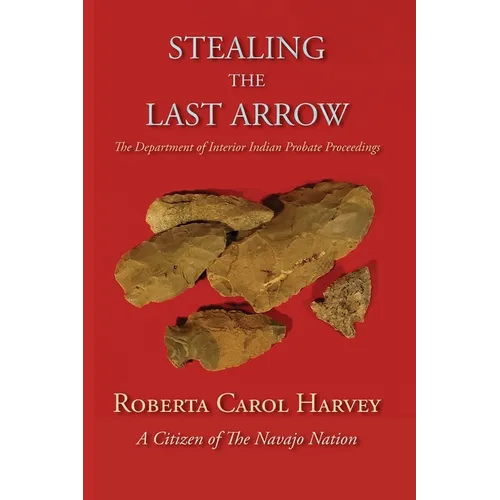 Stealing the Last Arrow: The Department of Interior Indian Probate Proceedings (Softcover)