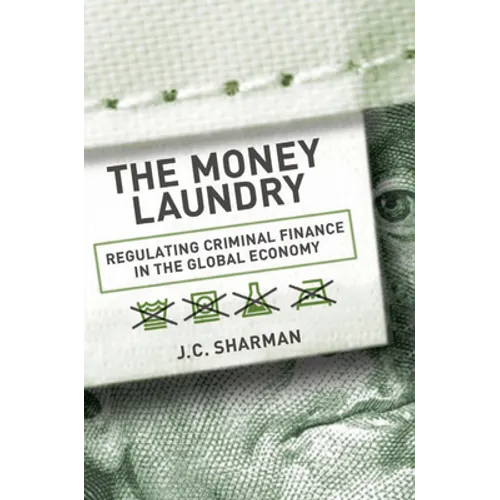 Money Laundry: Regulating Criminal Finance in the Global Economy