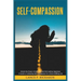 Self-Compassion: Unlock the Power of Self-Love and Find Lasting Happiness: A Guide to Cultivating Self-Compassion for a More Fulfilling Life