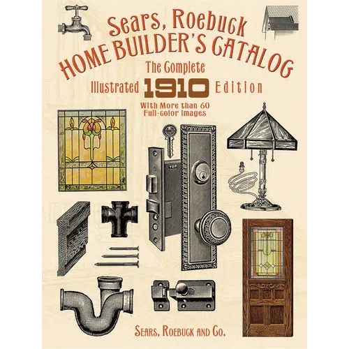 Sears, Roebuck Home Builder's Catalog: The Complete Illustrated 1910 Edition