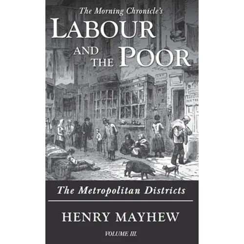 Labour and the Poor Volume III: The Metropolitan Districts