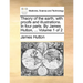 Theory of the earth, with proofs and illustrations. In four parts. By James Hutton, ... Volume 1 of 2