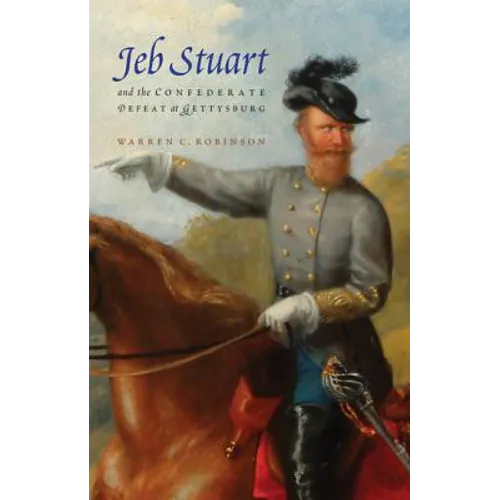 Jeb Stuart and the Confederate Defeat at Gettysburg