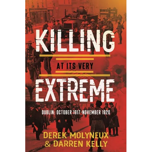Killing at its very Extreme: Dublin: October 1917- November 1920