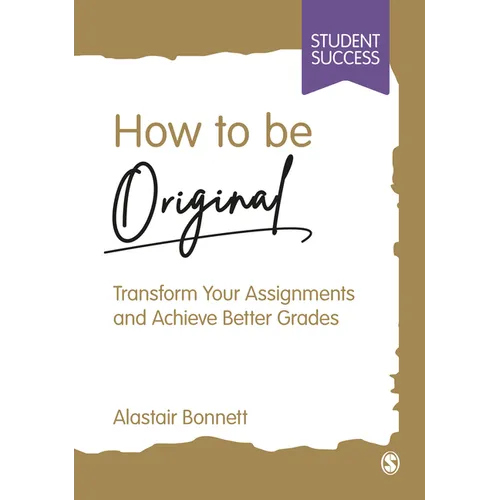 How to Be Original: Transform Your Assignments and Achieve Better Grades