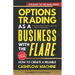 Options Trading As A Business With The Flare: My Complete, Proven Strategy To Generate Consistent, Predictable, High-Probability, Low-Risk Income