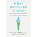 What Happened to You?: Conversations on Trauma, Resilience, and Healing