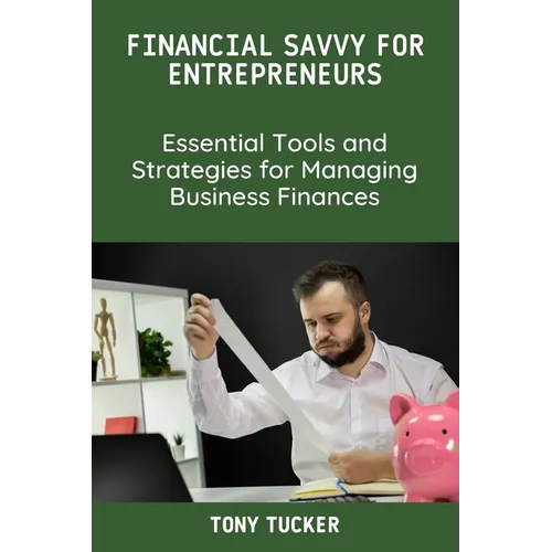 Financial Savvy for Entrepreneurs: Essential Tools and Strategies for Managing Business Finances