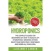 Hydroponics: The Complete Guide for Beginners on How to Build a DIY Hydroponic Growing System. Enjoy Your Own Fruit, Vegetables and Herbs All Year Lon