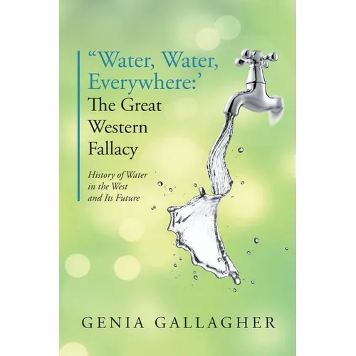 'Water, Water Everywhere': The Great Western Fallacy: History of Water in the West and Its Future