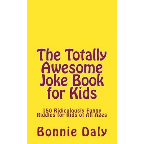 The Totally Awesome Joke Book for Kids: 150 Ridiculously Funny Riddles for All Ages